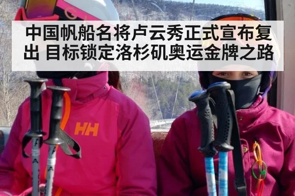 中国帆船名将卢云秀正式宣布复出 目标锁定洛杉矶奥运金牌之路