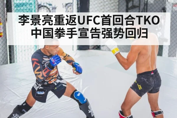 李景亮重返UFC首回合TKO中国拳手宣告强势回归